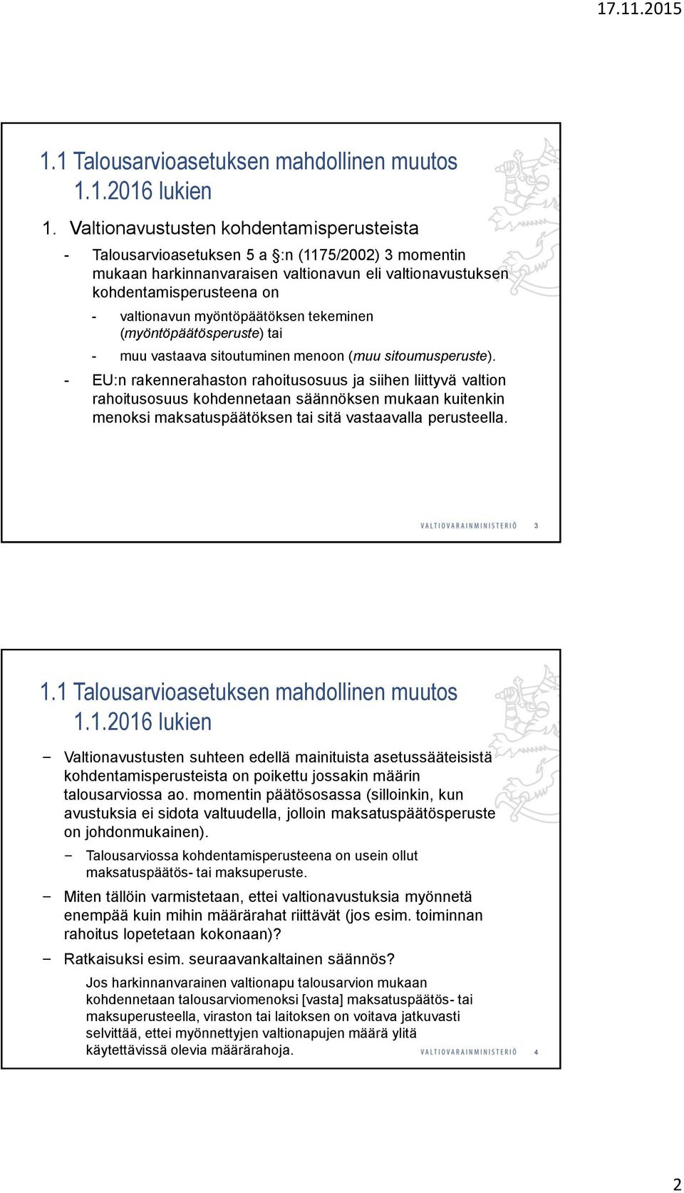 myöntöpäätöksen tekeminen (myöntöpäätösperuste) tai - muu vastaava sitoutuminen menoon (muu sitoumusperuste).