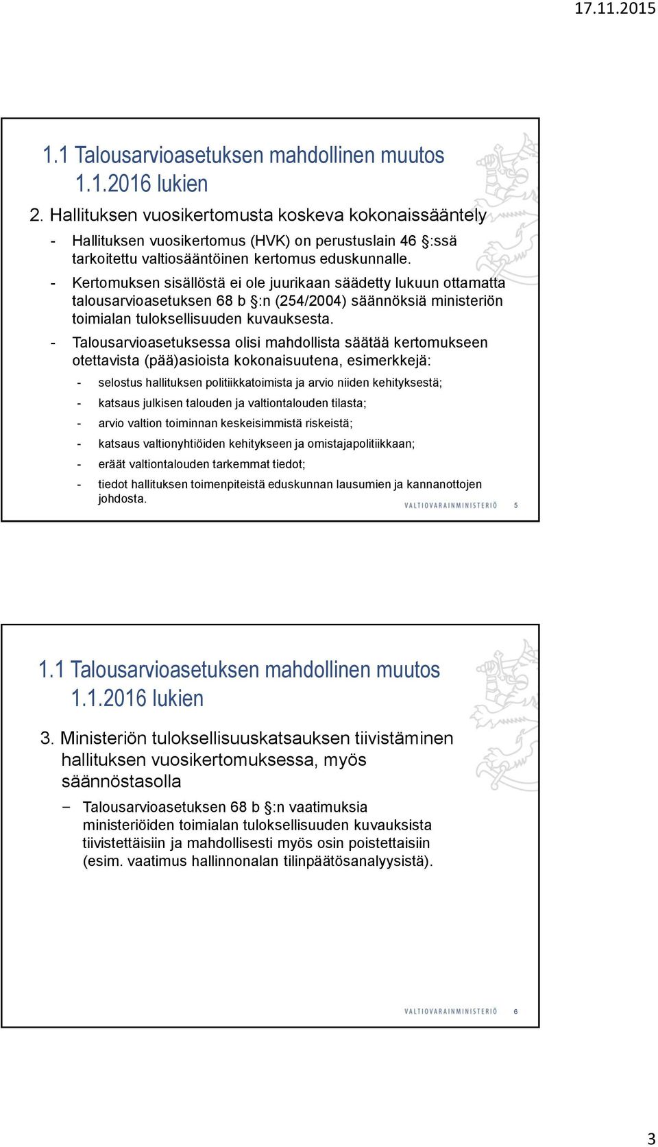 - Kertomuksen sisällöstä ei ole juurikaan säädetty lukuun ottamatta talousarvioasetuksen 68 b :n (254/2004) säännöksiä ministeriön toimialan tuloksellisuuden kuvauksesta.