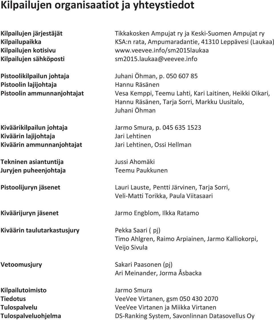 050 607 85 Pistoolin lajijohtaja Hannu Räsänen Pistoolin ammunnanjohtajat Vesa Kemppi, Teemu Lahti, Kari Laitinen, Heikki Oikari, Hannu Räsänen, Tarja Sorri, Markku Uusitalo, Juhani Öhman