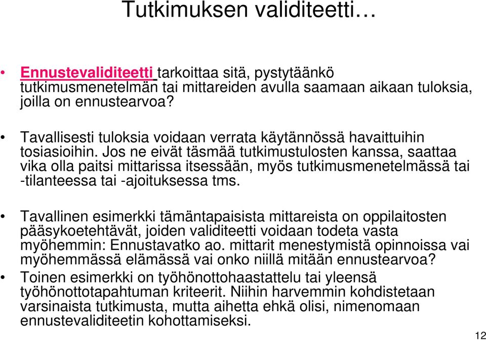 Jos ne eivät täsmää tutkimustulosten kanssa, saattaa vika olla paitsi mittarissa itsessään, myös tutkimusmenetelmässä tai -tilanteessa tai -ajoituksessa tms.