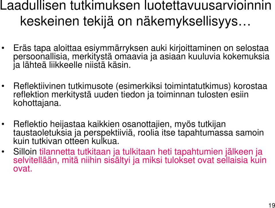 Reflektiivinen tutkimusote (esimerkiksi toimintatutkimus) korostaa reflektion merkitystä uuden tiedon ja toiminnan tulosten esiin kohottajana.