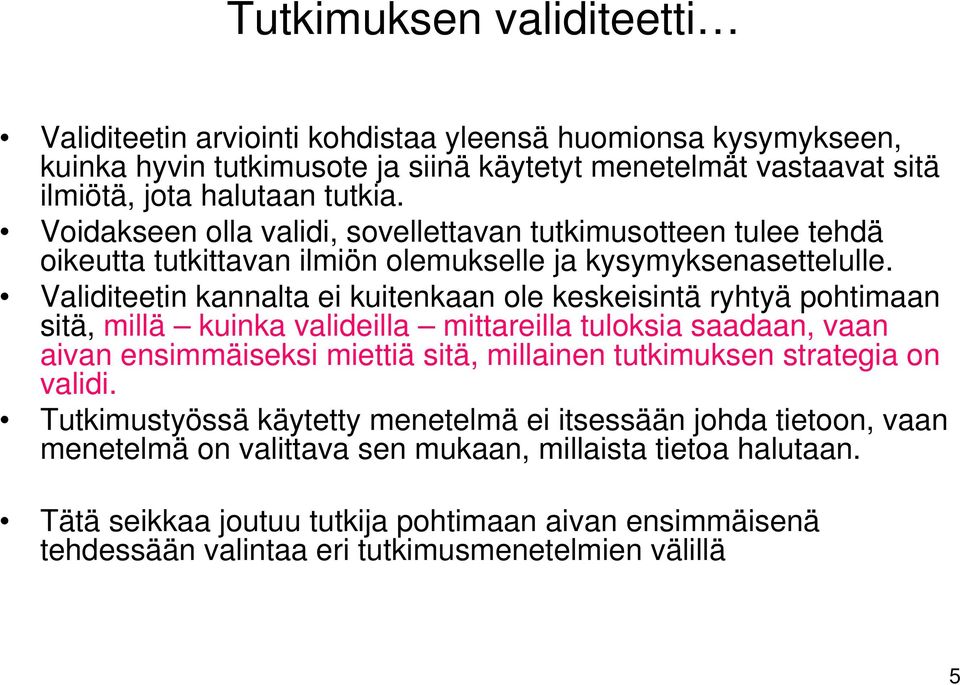 Validiteetin kannalta ei kuitenkaan ole keskeisintä ryhtyä pohtimaan sitä, millä kuinka valideilla mittareilla tuloksia saadaan, vaan aivan ensimmäiseksi miettiä sitä, millainen tutkimuksen