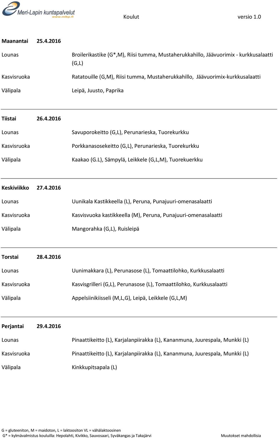 Tiistai 26.4.2016 Savuporokeitto (G,L), Perunarieska, Tuorekurkku Porkkanasosekeitto (G,L), Perunarieska, Tuorekurkku Kaakao (G.L), Sämpylä, Leikkele (G,L,M), Tuorekuerkku Keskiviikko 27.4.2016 Uunikala Kastikkeella (L), Peruna, Punajuuri-omenasalaatti Kasvisvuoka kastikkeella (M), Peruna, Punajuuri-omenasalaatti Mangorahka (G,L), Ruisleipä Torstai 28.