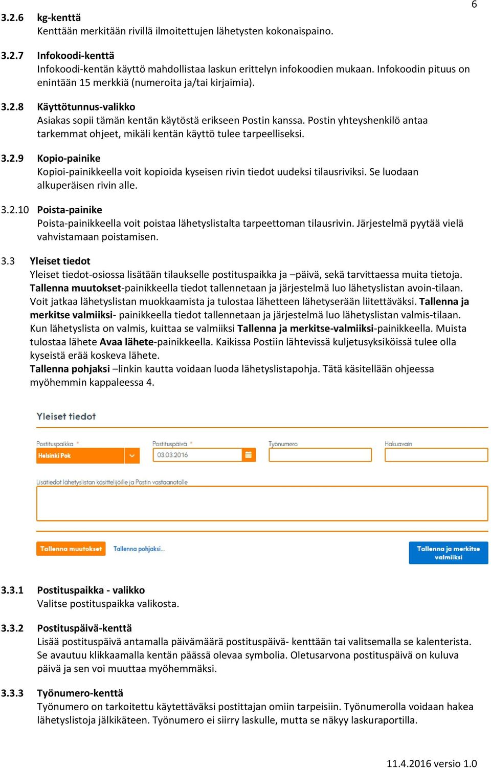 Postin yhteyshenkilö antaa tarkemmat ohjeet, mikäli kentän käyttö tulee tarpeelliseksi. 3.2.9 Kopio-painike Kopioi-painikkeella voit kopioida kyseisen rivin tiedot uudeksi tilausriviksi.