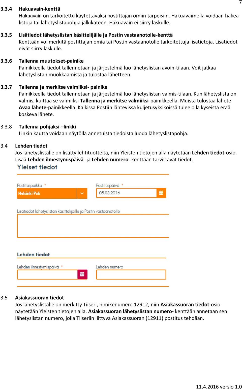 Voit jatkaa lähetyslistan muokkaamista ja tulostaa lähetteen. 3.3.7 Tallenna ja merkitse valmiiksi- painike Painikkeella tiedot tallennetaan ja järjestelmä luo lähetyslistan valmis-tilaan.