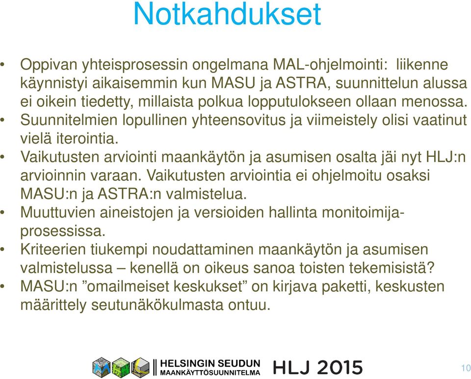 Vaikutusten arviointi maankäytön ja asumisen osalta jäi nyt HLJ:n arvioinnin varaan. Vaikutusten arviointia ei ohjelmoitu osaksi MASU:n ja ASTRA:n valmistelua.