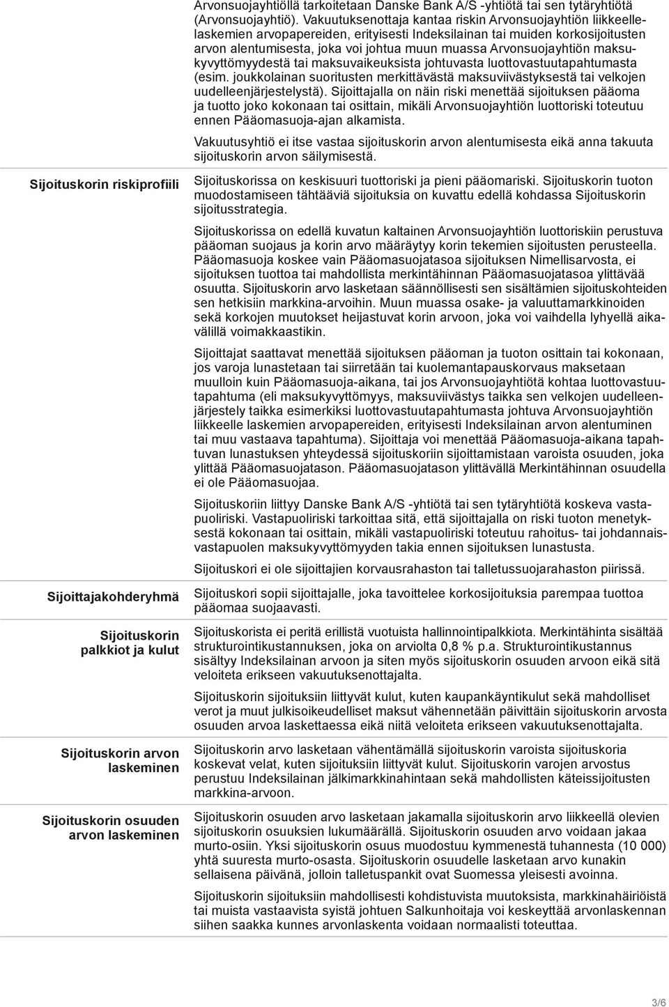 Vakuutuksenottaja kantaa riskin Arvonsuojayhtiön liikkeellelaskemien arvopapereiden, erityisesti Indeksilainan tai muiden korkosijoitusten arvon alentumisesta, joka voi johtua muun muassa