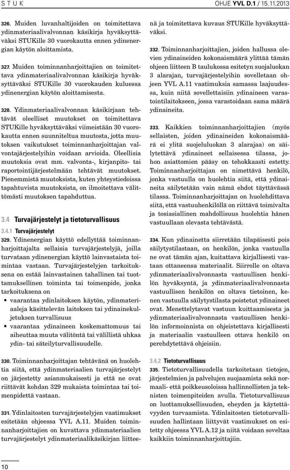 Ydinmateriaalivalvonnan käsikirjaan tehtävät oleelliset muutokset on toimitettava STUKille hyväksyttäväksi viimeistään 30 vuorokautta ennen suunniteltua muutosta, jotta muutoksen vaikutukset