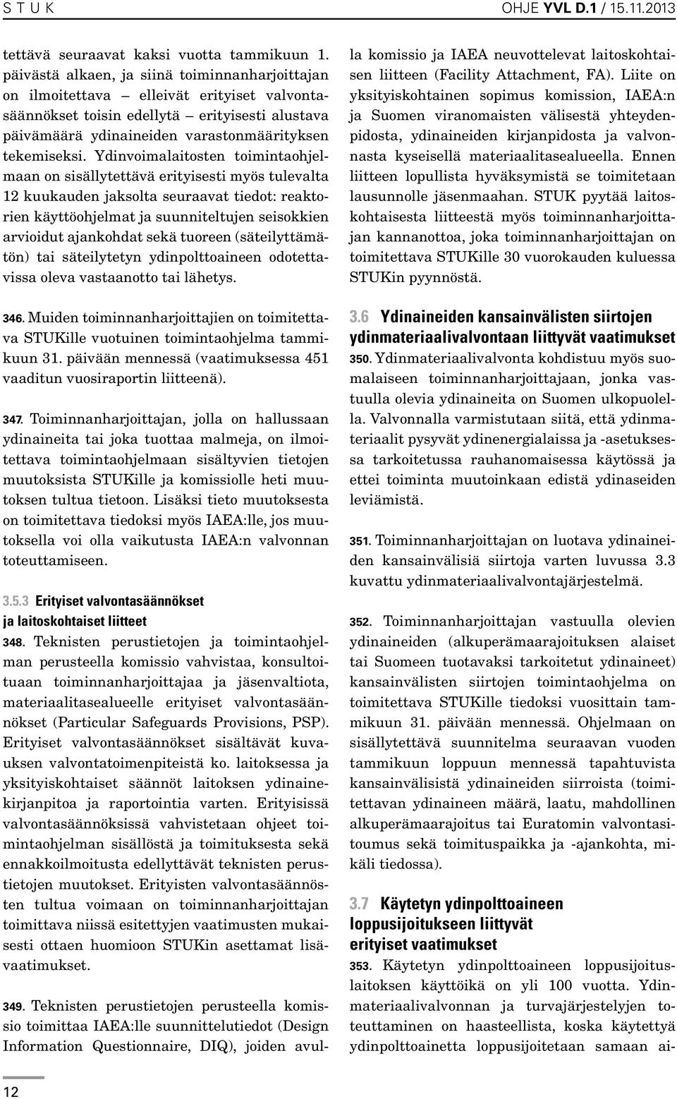 Ydinvoimalaitosten toimintaohjelmaan on sisällytettävä erityisesti myös tulevalta 12 kuukauden jaksolta seuraavat tiedot: reaktorien käyttöohjelmat ja suunniteltujen seisokkien arvioidut ajankohdat