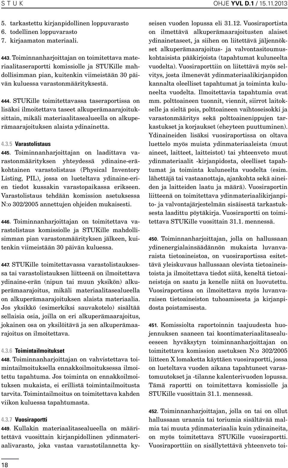 STUKille toimitettavassa taseraportissa on lisäksi ilmoitettava taseet alkuperämaarajoituksittain, mikäli materiaalitasealueella on alkuperämaarajoituksen alaista ydinainetta. 4.3.