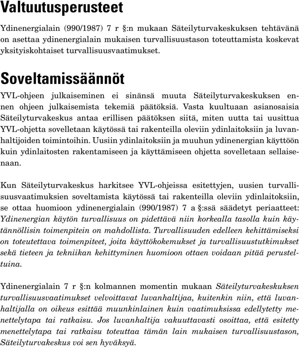 Vasta kuultuaan asianosaisia Säteilyturvakeskus antaa erillisen päätöksen siitä, miten uutta tai uusittua YVL-ohjetta sovelletaan käytössä tai rakenteilla oleviin ydinlaitoksiin ja luvanhaltijoiden