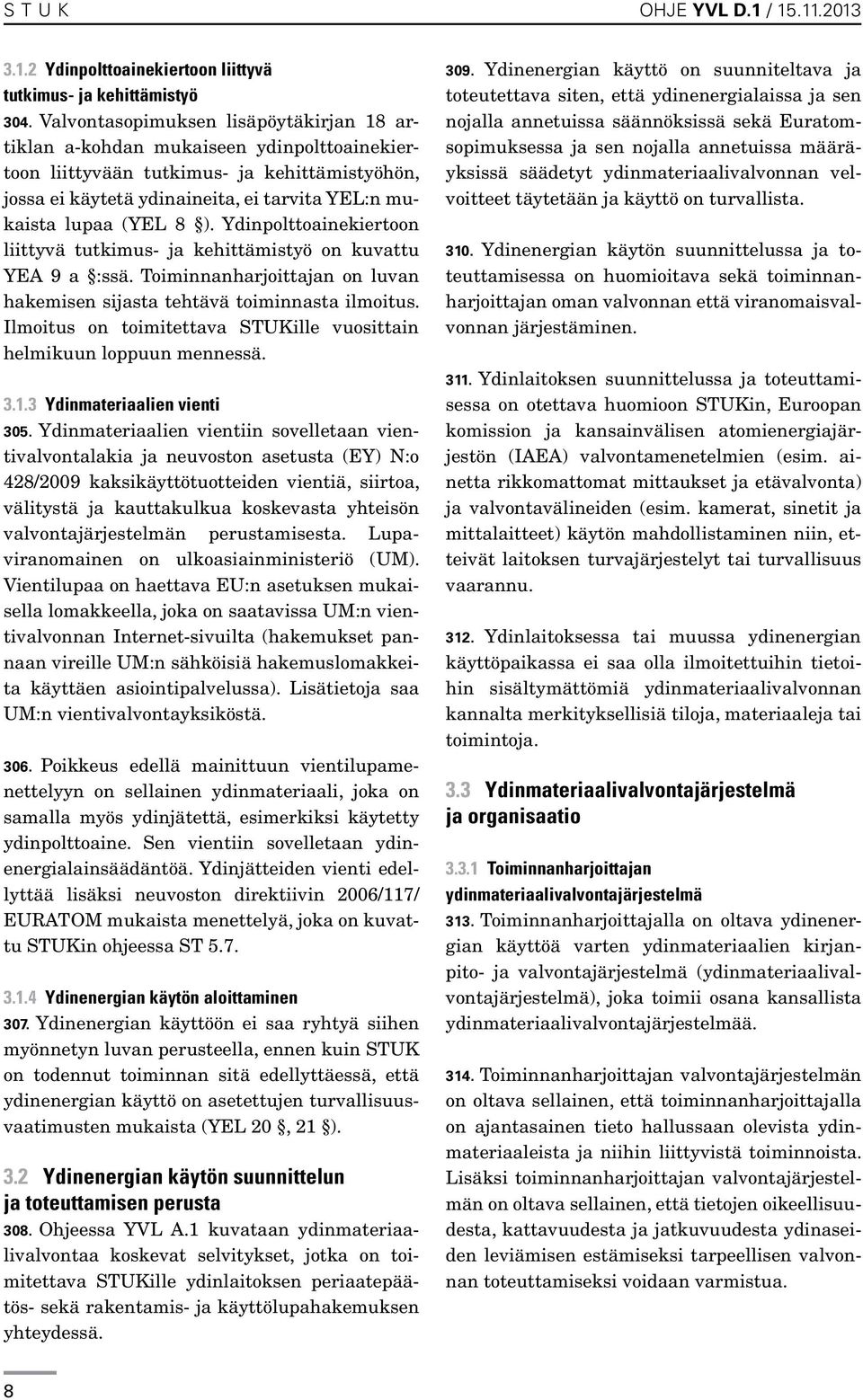 ). Ydinpolttoainekiertoon liittyvä tutkimus- ja kehittämistyö on kuvattu YEA 9 a :ssä. Toiminnanharjoittajan on luvan hakemisen sijasta tehtävä toiminnasta ilmoitus.