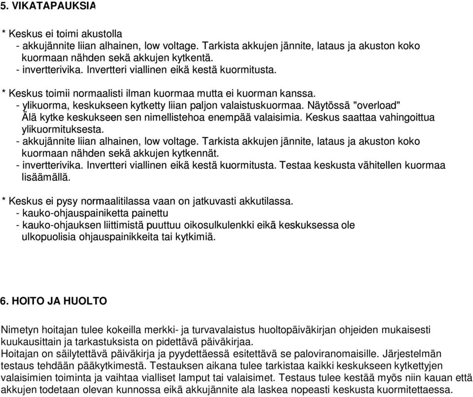 Näytössä "overload" Älä kytke keskukseen sen nimellistehoa enempää valaisimia. Keskus saattaa vahingoittua ylikuormituksesta. - akkujännite liian alhainen, low voltage.