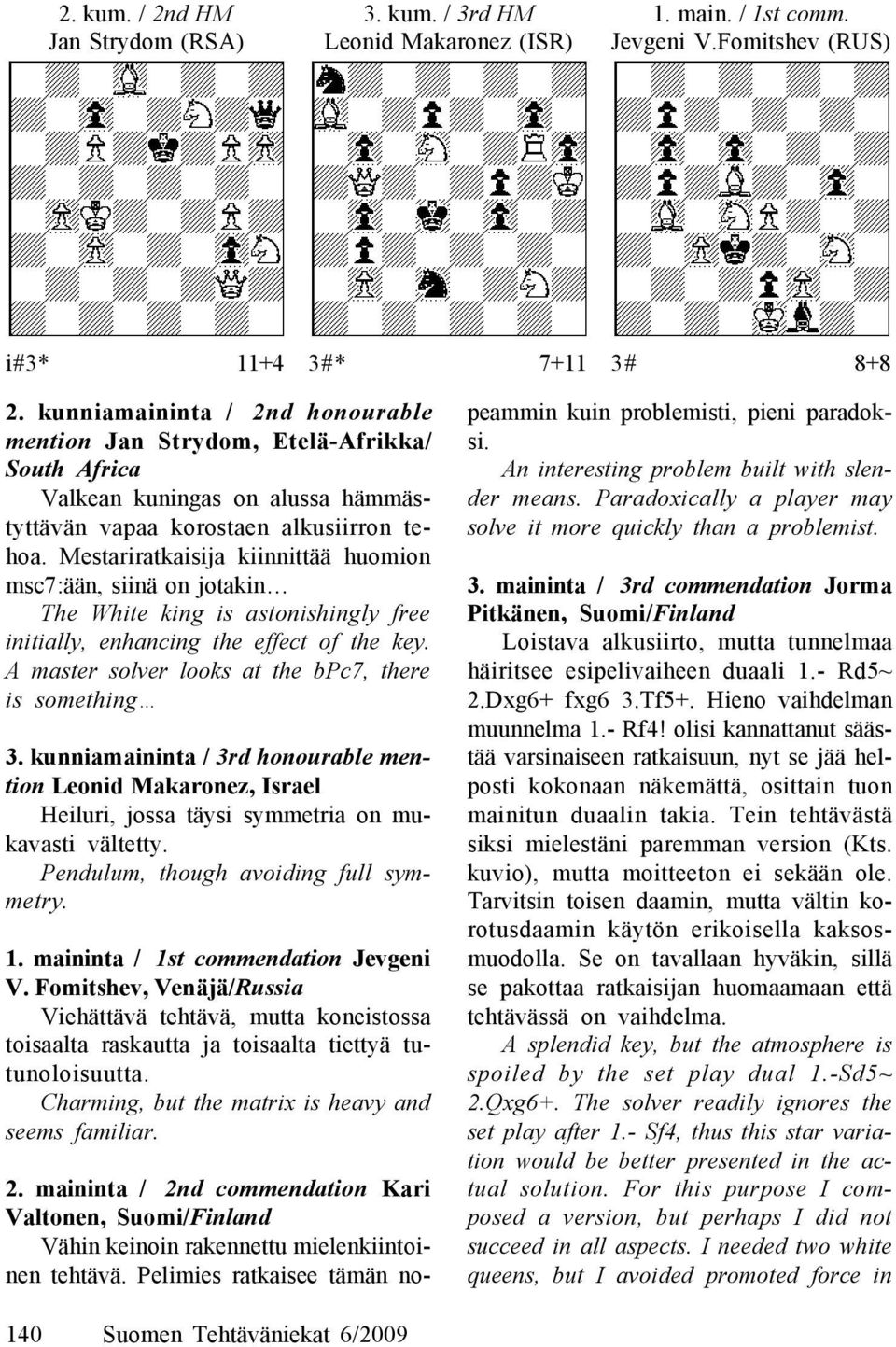 Mestariratkaisija kiinnittää huomion msc7:ään, siinä on jotakin The White king is astonishingly free initially, enhancing the effect of the key.