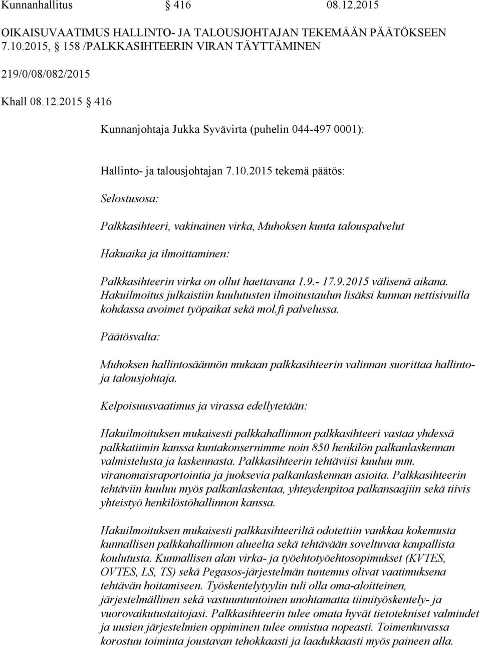 Hakuilmoitus julkaistiin kuulutusten ilmoitustaulun lisäksi kunnan nettisivuilla kohdassa avoimet työpaikat sekä mol.fi palvelussa.