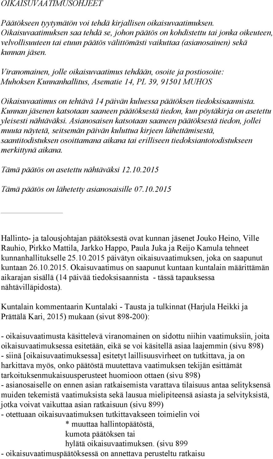 Viranomainen, jolle oikaisuvaatimus tehdään, osoite ja postiosoite: Muhoksen Kunnanhallitus, Asematie 14, PL 39, 91501 MUHOS Oikaisuvaatimus on tehtävä 14 päivän kuluessa päätöksen tiedoksisaannista.