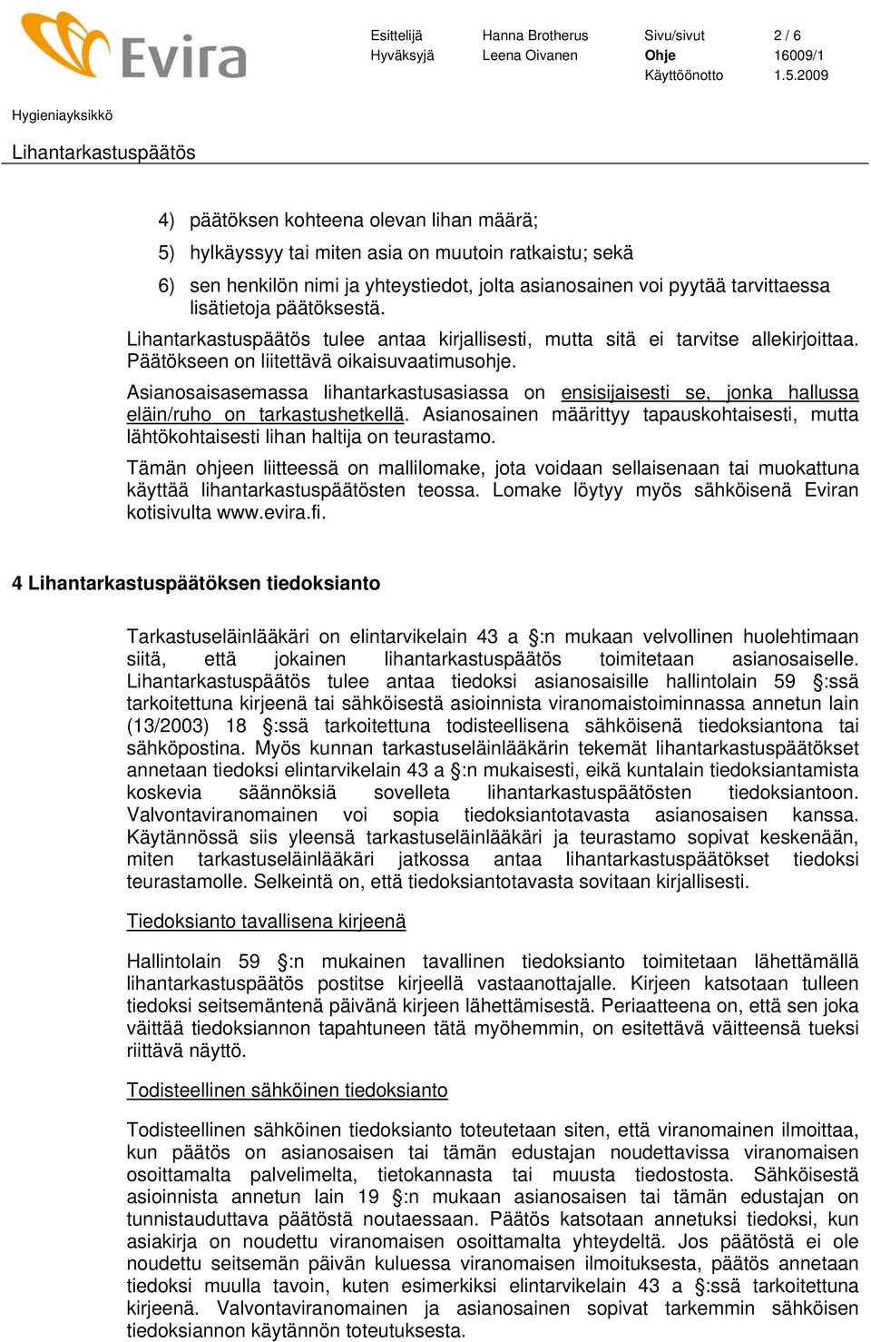 Asianosaisasemassa lihantarkastusasiassa on ensisijaisesti se, jonka hallussa eläin/ruho on tarkastushetkellä.