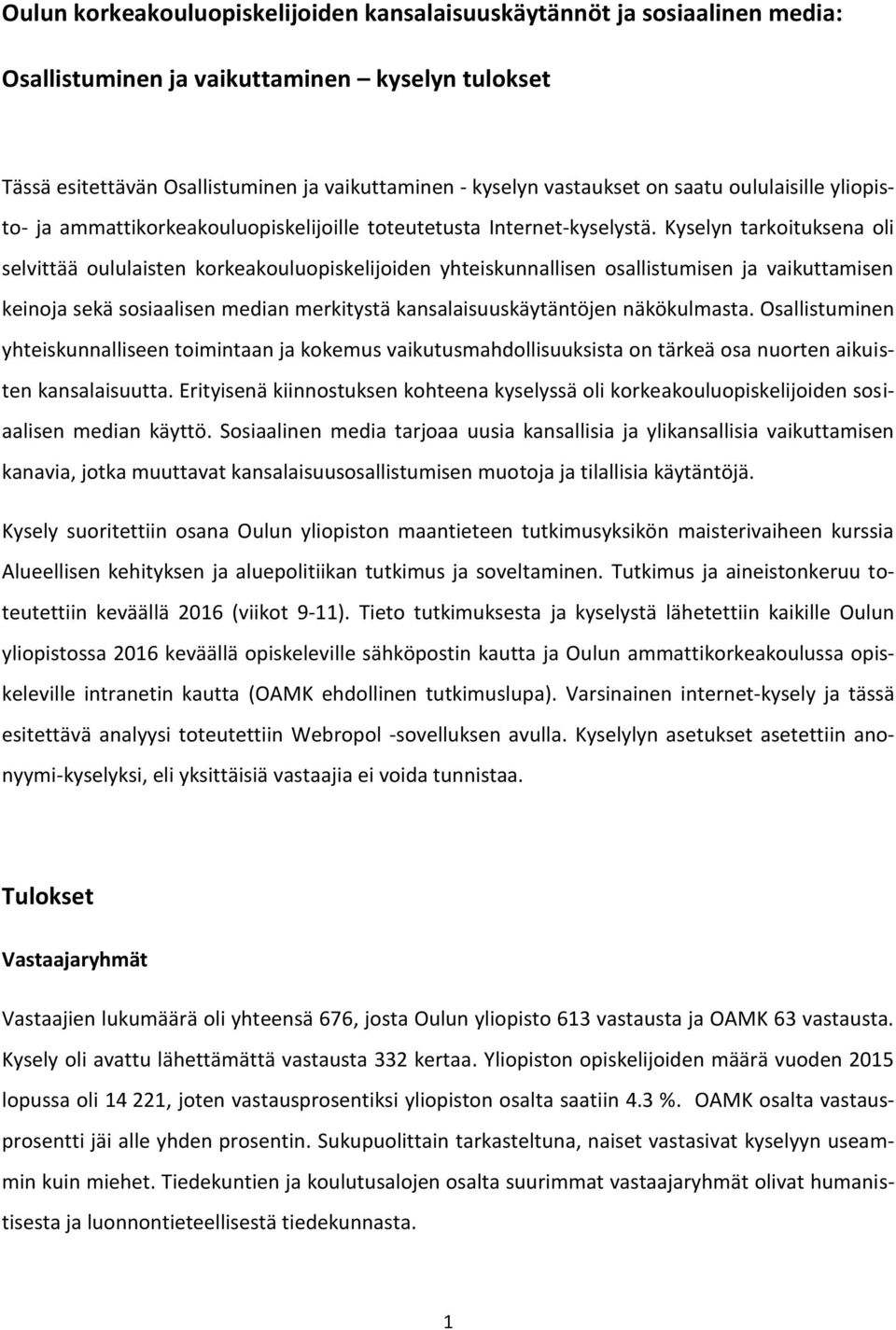 Kyselyn tarkoituksena oli selvittää oululaisten korkeakouluopiskelijoiden yhteiskunnallisen osallistumisen ja vaikuttamisen keinoja sekä sosiaalisen median merkitystä kansalaisuuskäytäntöjen