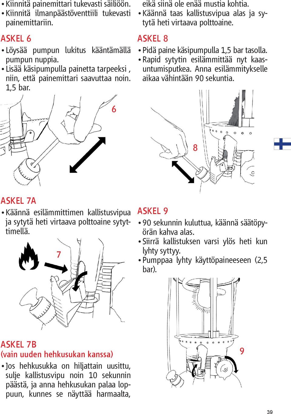 askel 8 Pidä paine käsipumpulla 1,5 bar tasolla. Rapid sytytin esilämmittää nyt kaasuntumisputkea. Anna esilämmitykselle aikaa vähintään 90 sekuntia.