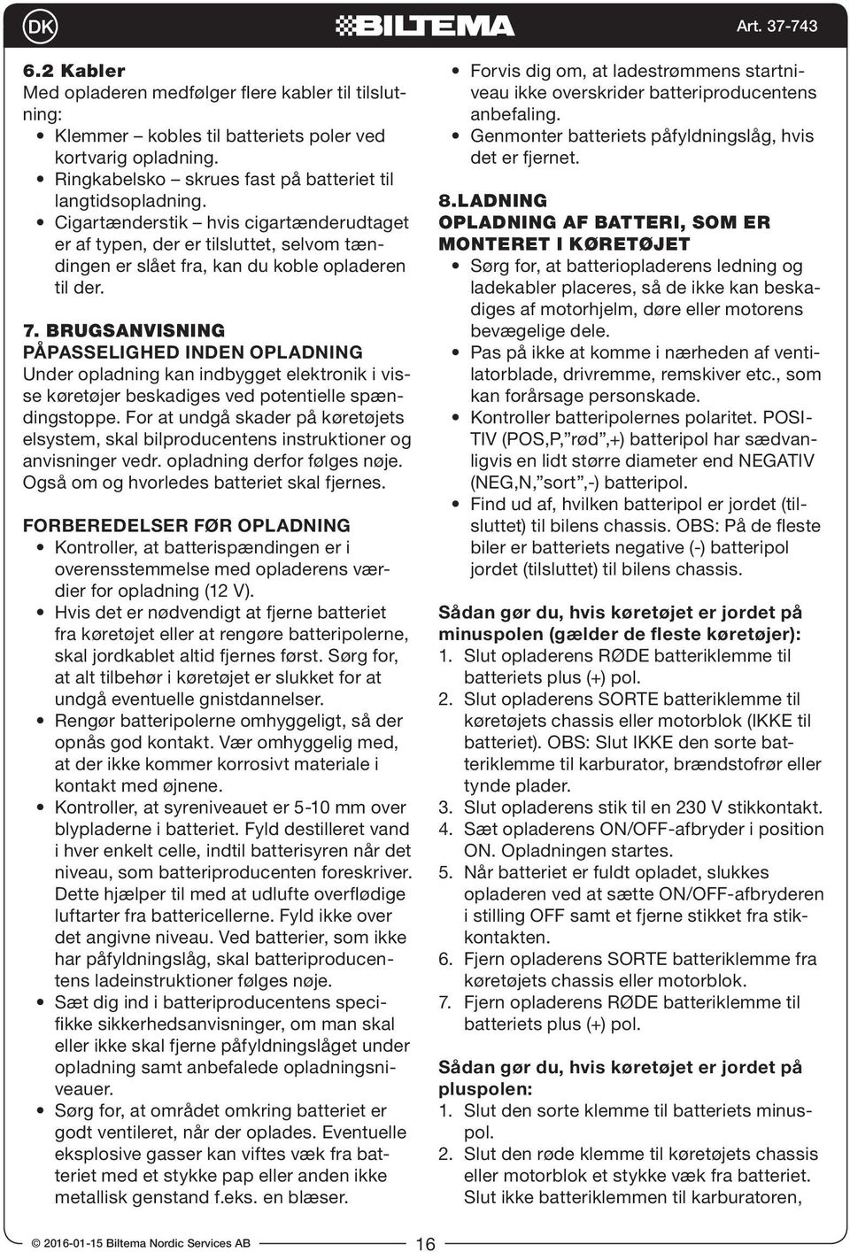 BRUGSANVISNING PÅPASSELIGHED INDEN OPLADNING Under opladning kan indbygget elektronik i visse køretøjer beskadiges ved potentielle spændingstoppe.