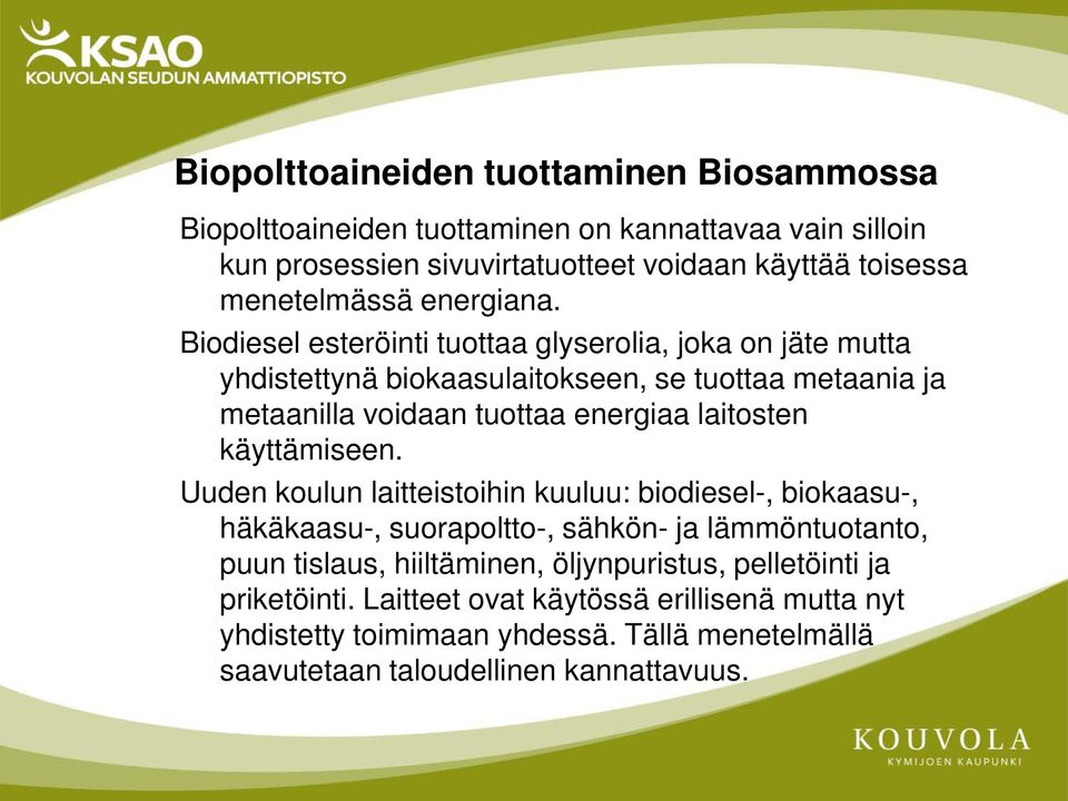 Biodiesel esteröinti tuottaa glyserolia, joka on jäte mutta yhdistettynä biokaasulaitokseen, se tuottaa metaania ja metaanilla voidaan tuottaa energiaa laitosten