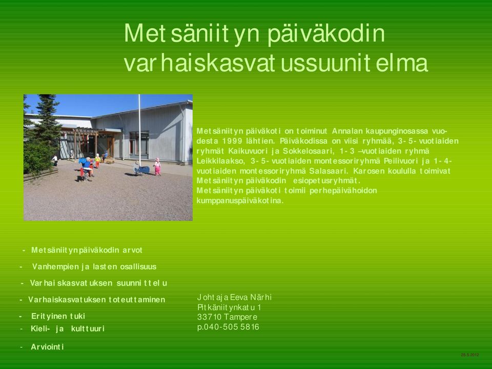 montessoriryhmä Salasaari. Karosen koululla toimivat Metsäniityn päiväkodin esiopetusryhmät. Metsäniityn päiväkoti toimii perhepäivähoidon kumppanuspäiväkotina.