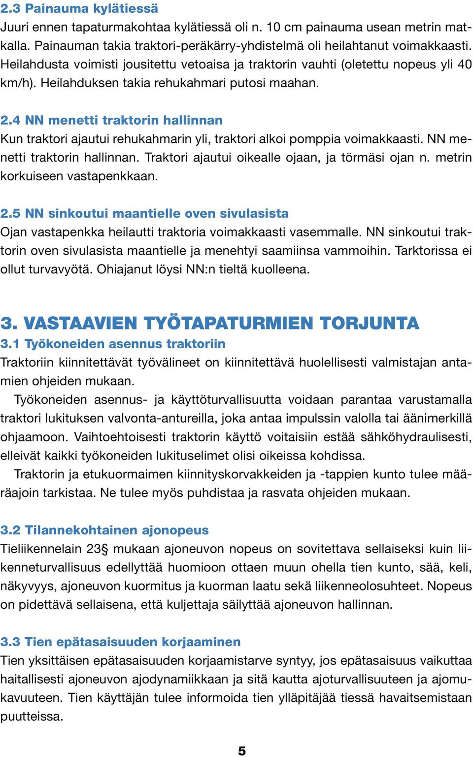 4 NN menetti traktorin hallinnan Kun traktori ajautui rehukahmarin yli, traktori alkoi pomppia voimakkaasti. NN menetti traktorin hallinnan. Traktori ajautui oikealle ojaan, ja törmäsi ojan n.