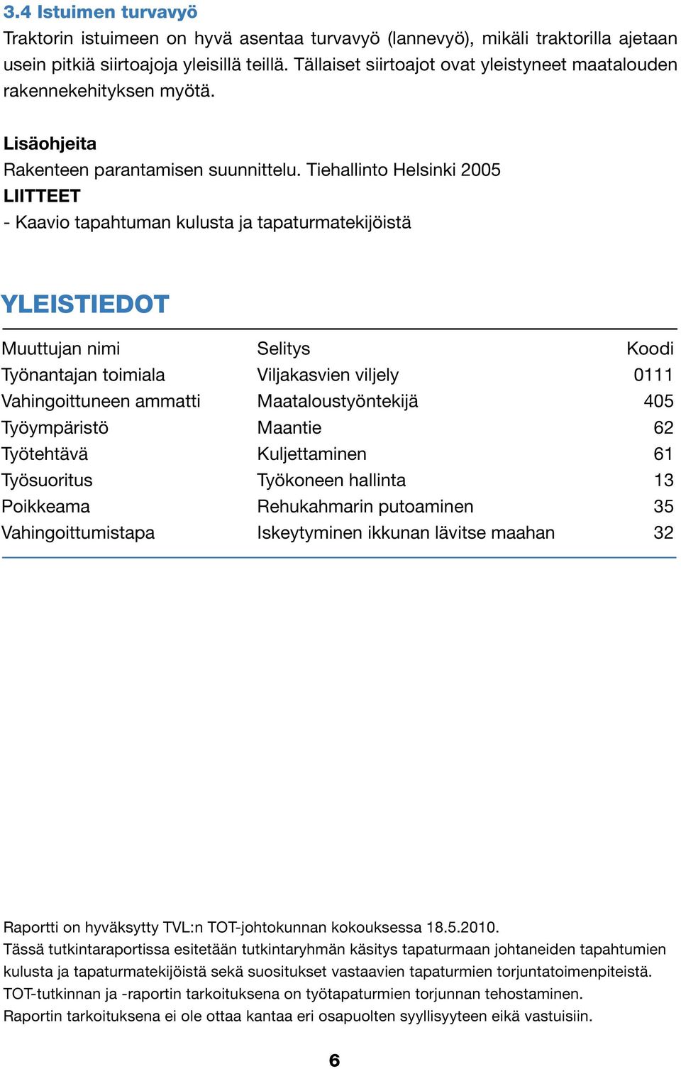 Tiehallinto Helsinki 2005 LIITTEET - Kaavio tapahtuman kulusta ja tapaturmatekijöistä YLEISTIEDOT Muuttujan nimi Selitys Koodi Työnantajan toimiala Viljakasvien viljely 0111 Vahingoittuneen ammatti