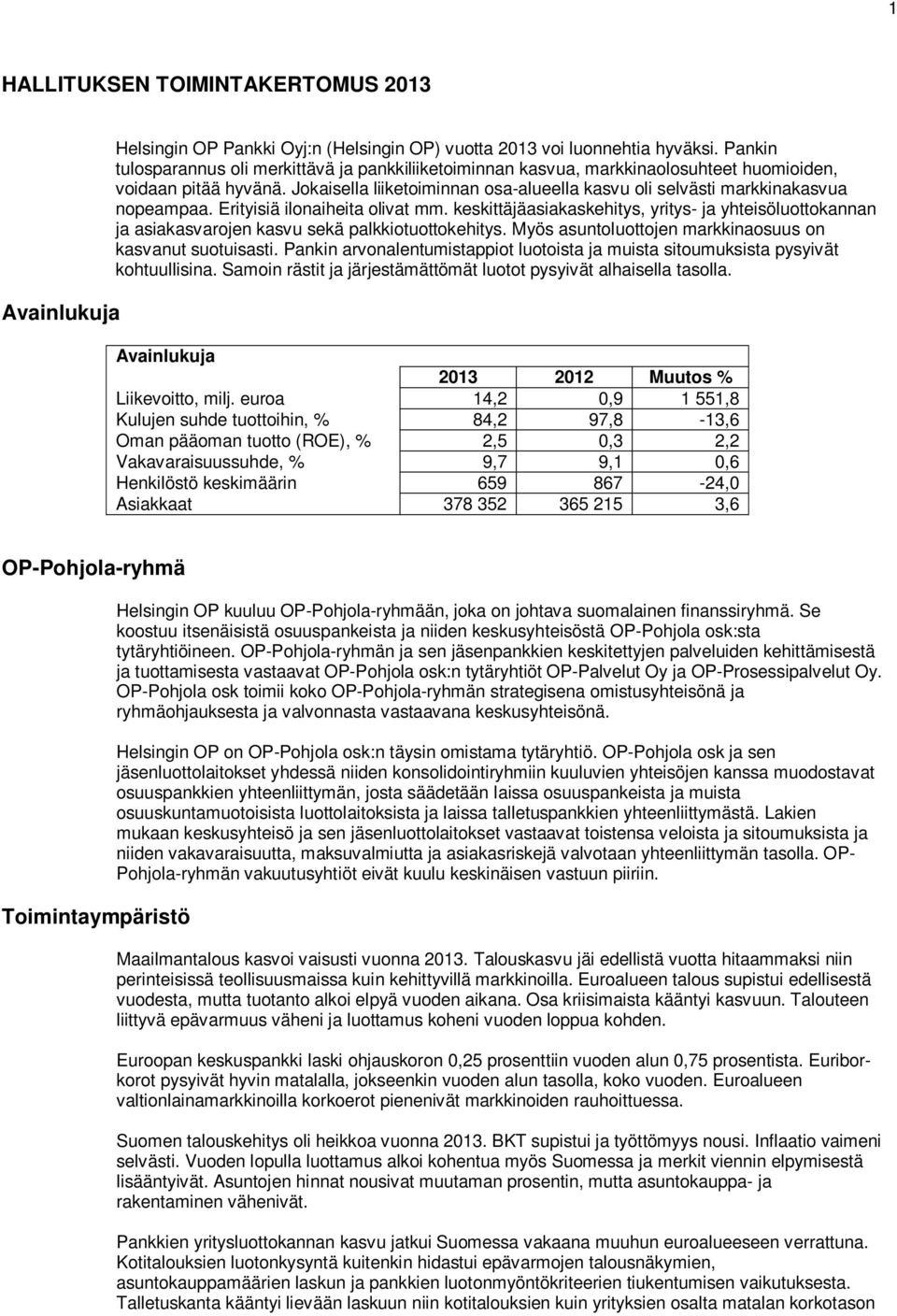 Jokaisella liiketoiminnan osa-alueella kasvu oli selvästi markkinakasvua nopeampaa. Erityisiä ilonaiheita olivat mm.