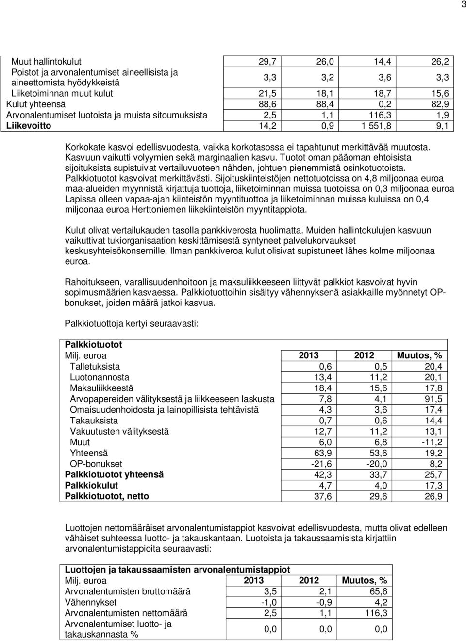 Kasvuun vaikutti volyymien sekä marginaalien kasvu. Tuotot oman pääoman ehtoisista sijoituksista supistuivat vertailuvuoteen nähden, johtuen pienemmistä osinkotuotoista.