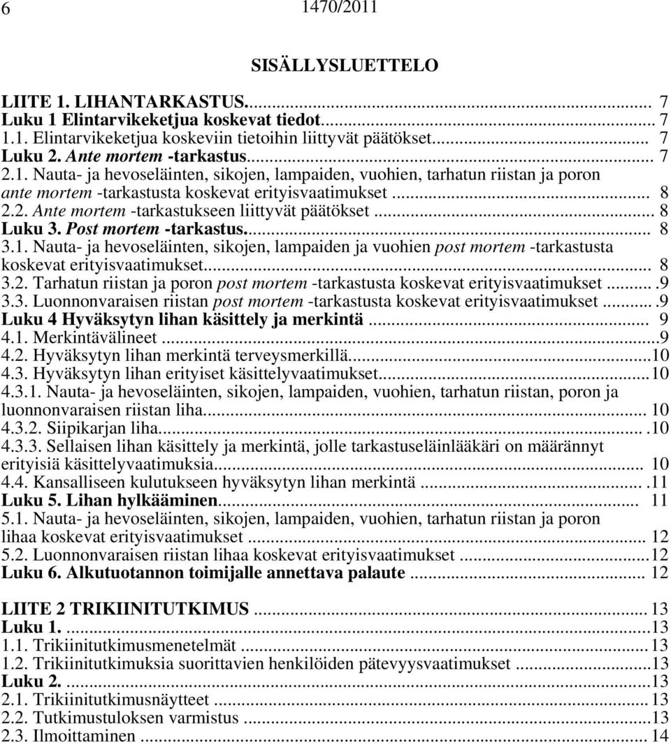 .. 8 Luku 3. Post mortem -tarkastus... 8 3.1. Nauta- ja hevoseläinten, sikojen, lampaiden ja vuohien post mortem -tarkastusta koskevat erityisvaatimukset... 8 3.2.