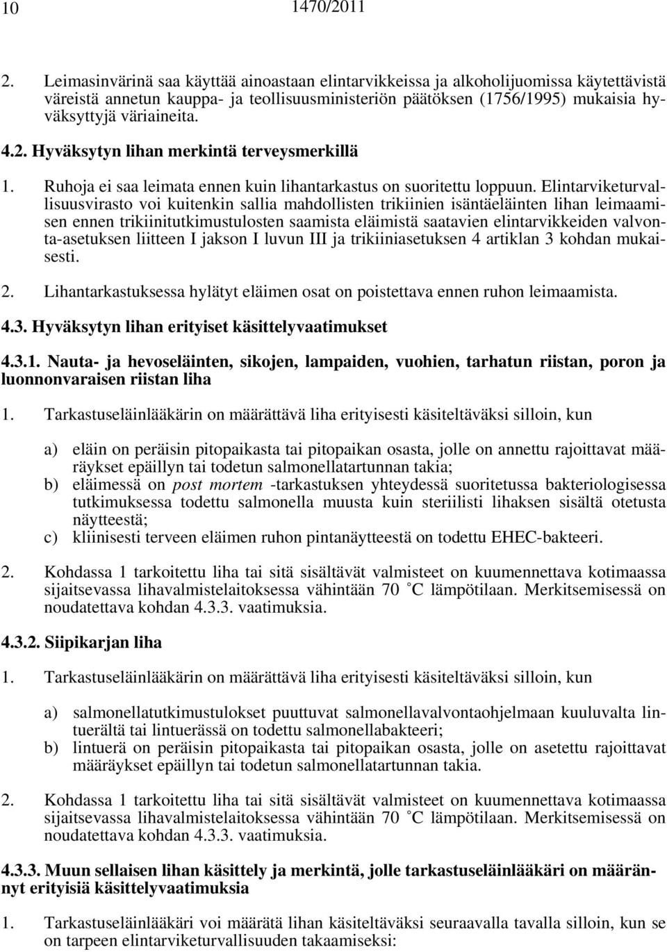 Elintarviketurvallisuusvirasto voi kuitenkin sallia mahdollisten trikiinien isäntäeläinten lihan leimaamisen ennen trikiinitutkimustulosten saamista eläimistä saatavien elintarvikkeiden