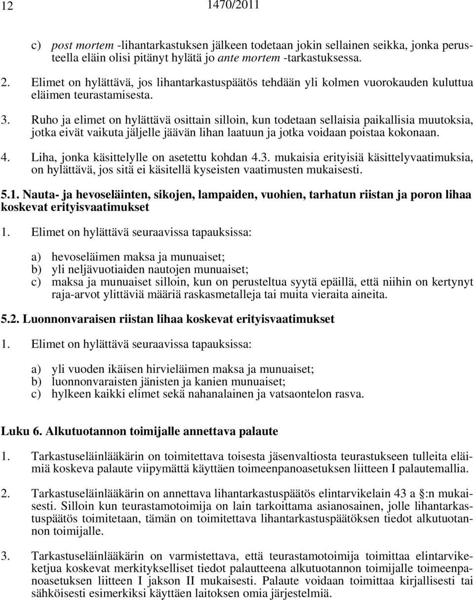 Ruho ja elimet on hylättävä osittain silloin, kun todetaan sellaisia paikallisia muutoksia, jotka eivät vaikuta jäljelle jäävän lihan laatuun ja jotka voidaan poistaa kokonaan. 4.