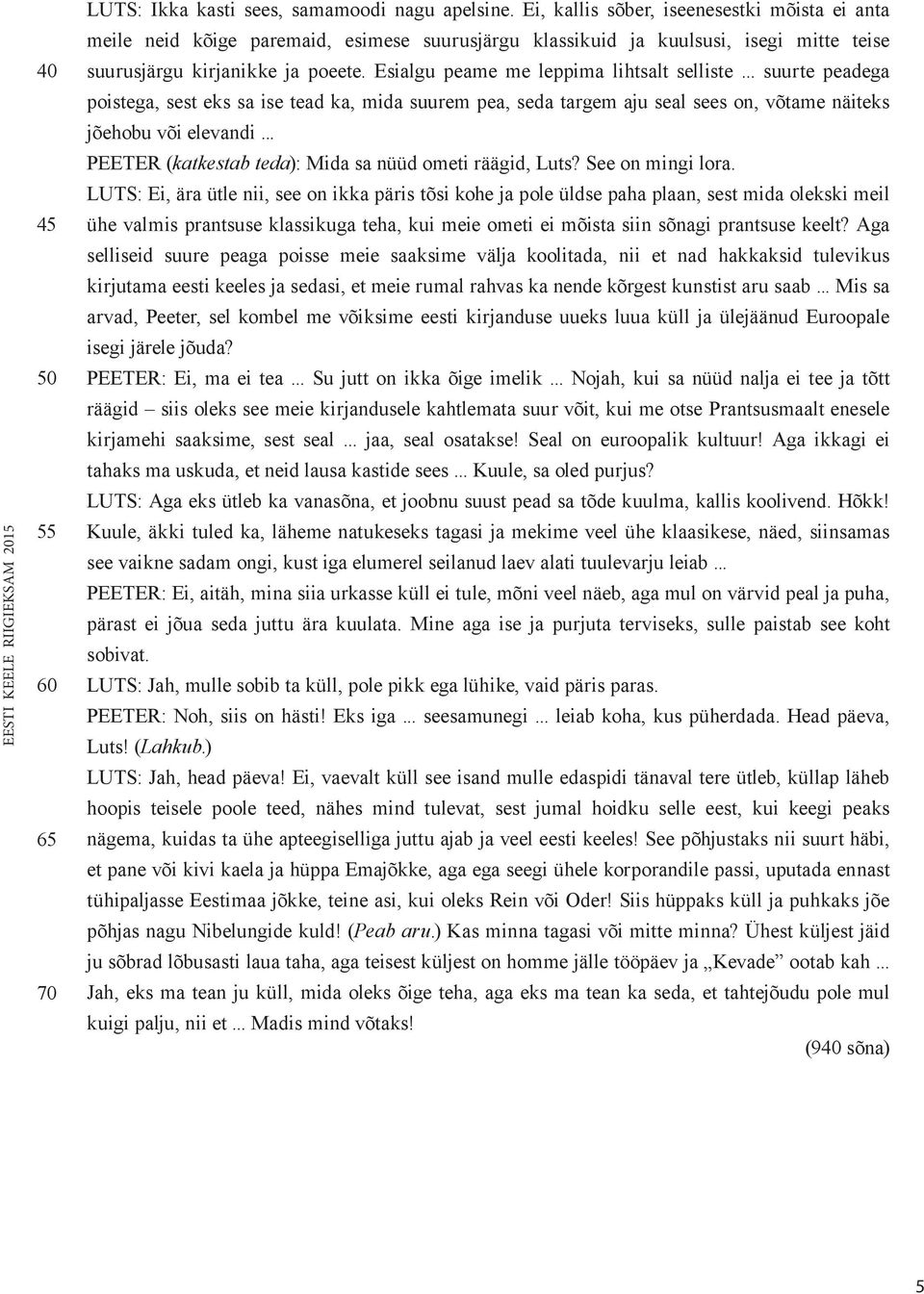 Esialgu peame me leppima lihtsalt selliste... suurte peadega poistega, sest eks sa ise tead ka, mida suurem pea, seda targem aju seal sees on, võtame näiteks jõehobu või elevandi.