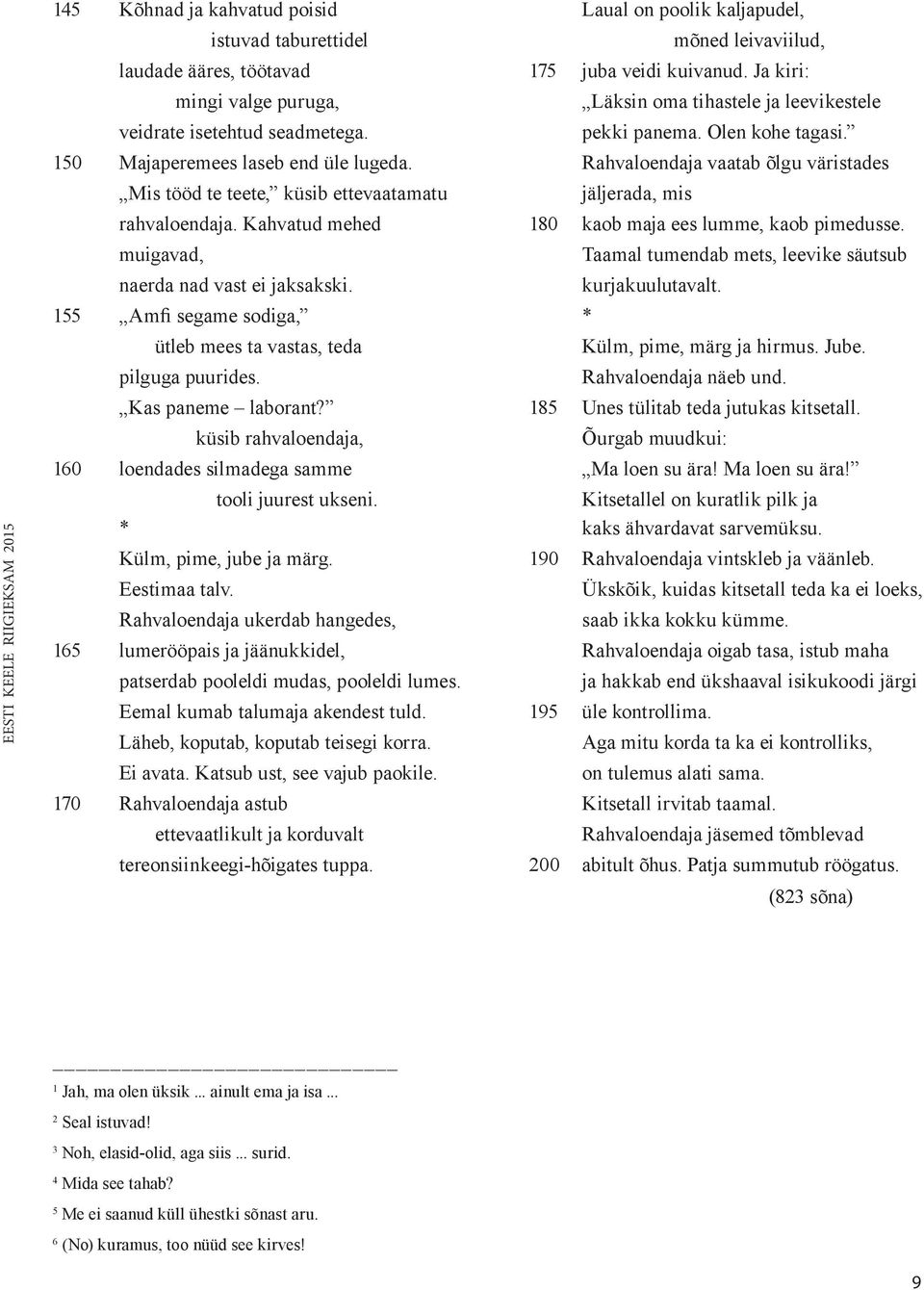 Rahvaloendaja vaatab õlgu väristades Mis tööd te teete, küsib ettevaatamatu jäljerada, mis rahvaloendaja. Kahvatud mehed 180 kaob maja ees lumme, kaob pimedusse.