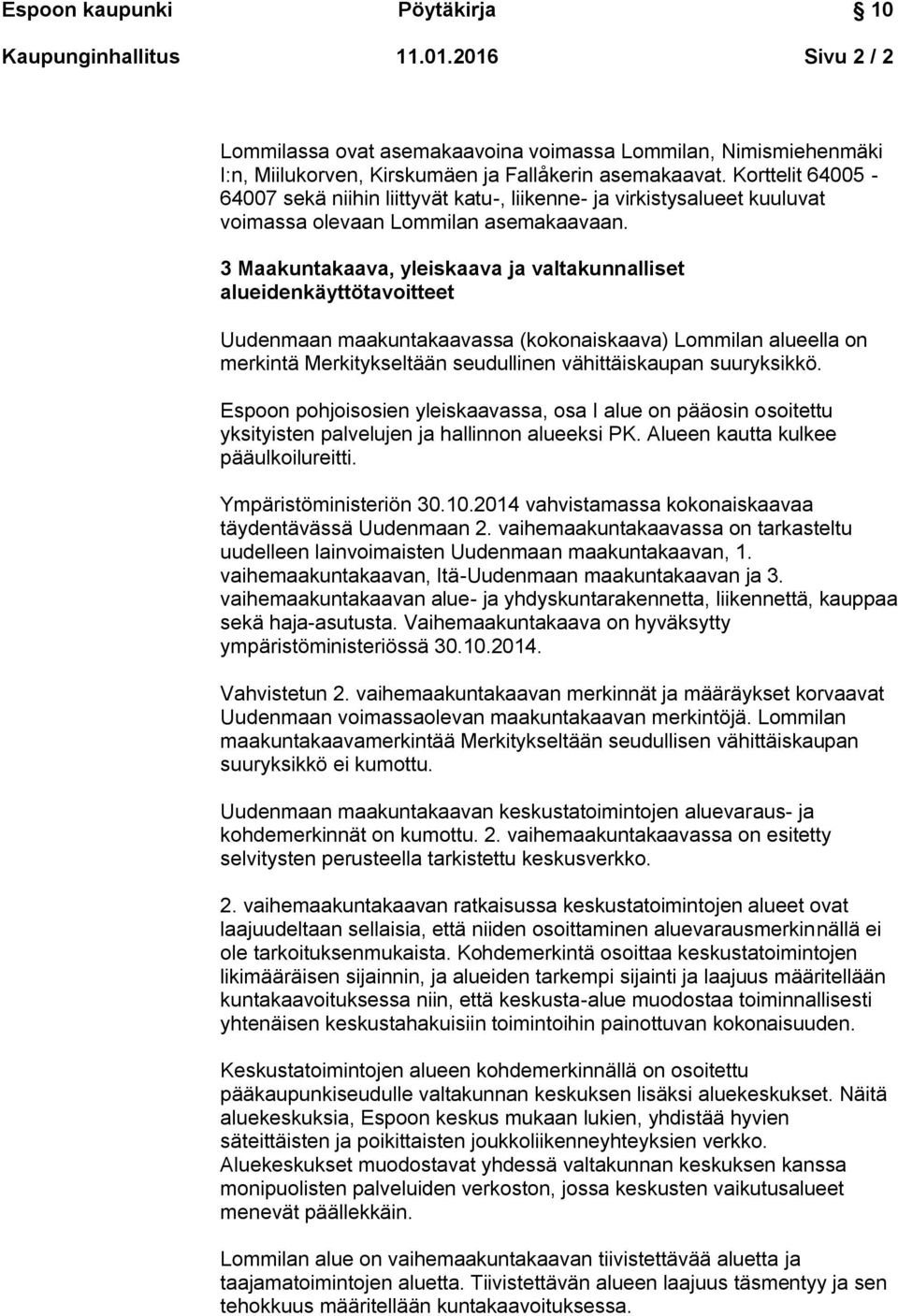 3 Maakuntakaava, yleiskaava ja valtakunnalliset alueidenkäyttötavoitteet Uudenmaan maakuntakaavassa (kokonaiskaava) Lommilan alueella on merkintä Merkitykseltään seudullinen vähittäiskaupan