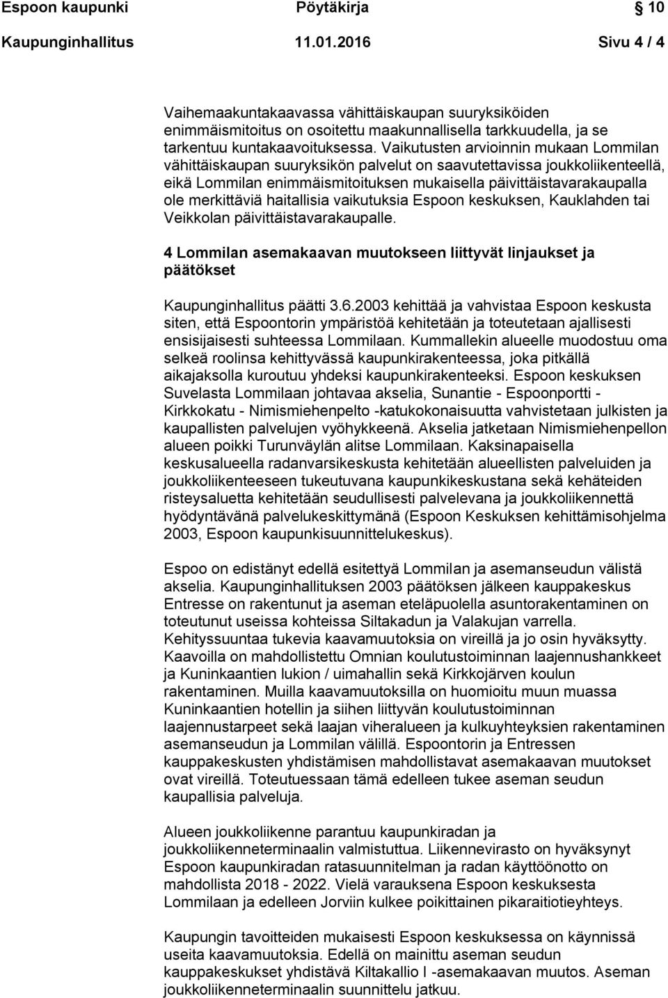 merkittäviä haitallisia vaikutuksia Espoon keskuksen, Kauklahden tai Veikkolan päivittäistavarakaupalle. 4 Lommilan asemakaavan muutokseen liittyvät linjaukset ja päätökset Kaupunginhallitus päätti 3.