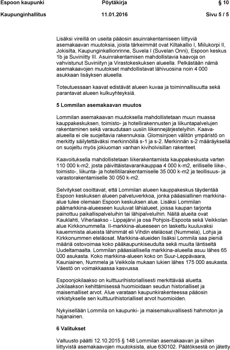(Suvelan Onni), Espoon keskus 1b ja Suviniitty III. Asuinrakentamisen mahdollistavia kaavoja on vahvistunut Suviniityn ja Virastokeskuksen alueella.