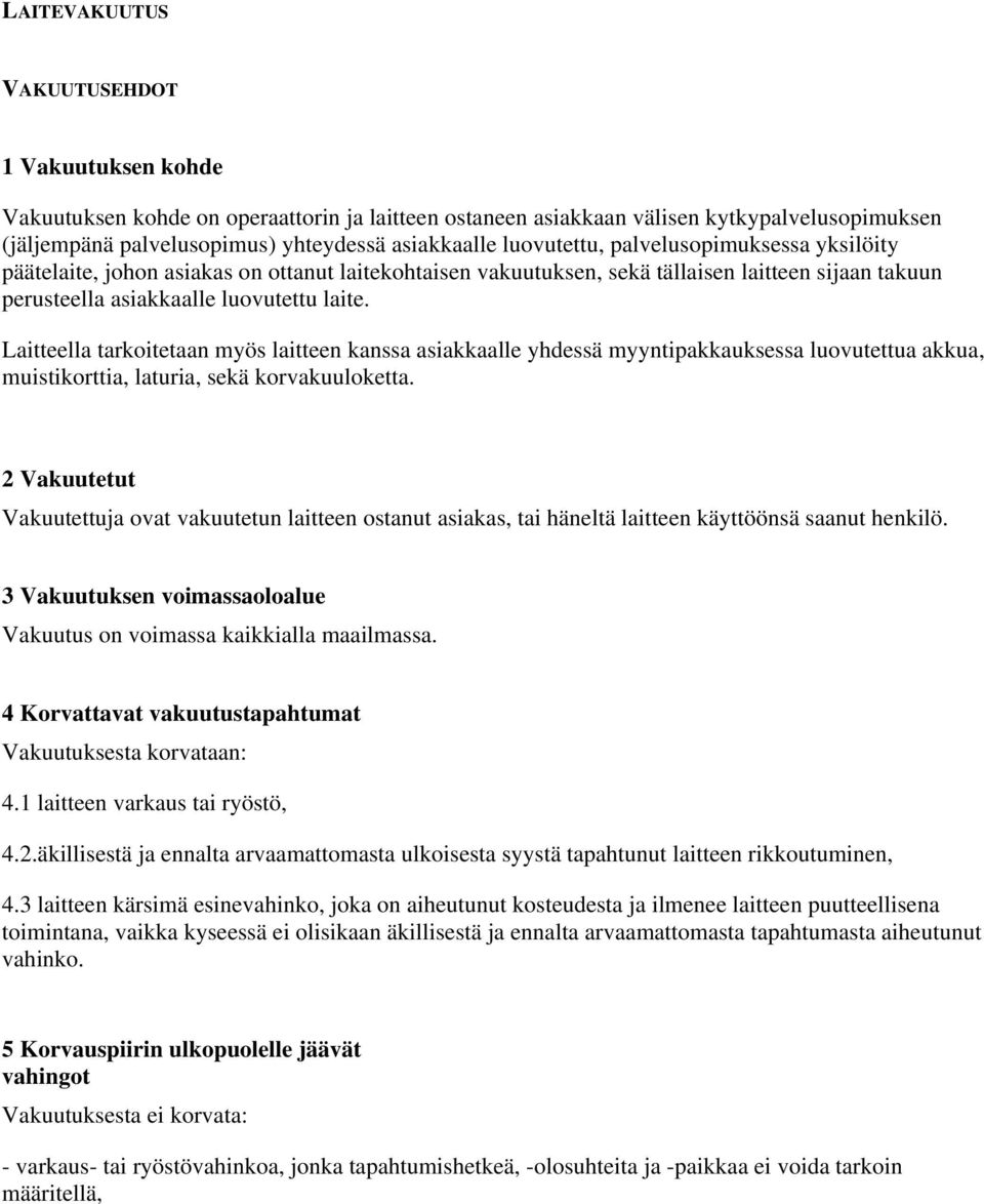 Laitteella tarkoitetaan myös laitteen kanssa asiakkaalle yhdessä myyntipakkauksessa luovutettua akkua, muistikorttia, laturia, sekä korvakuuloketta.