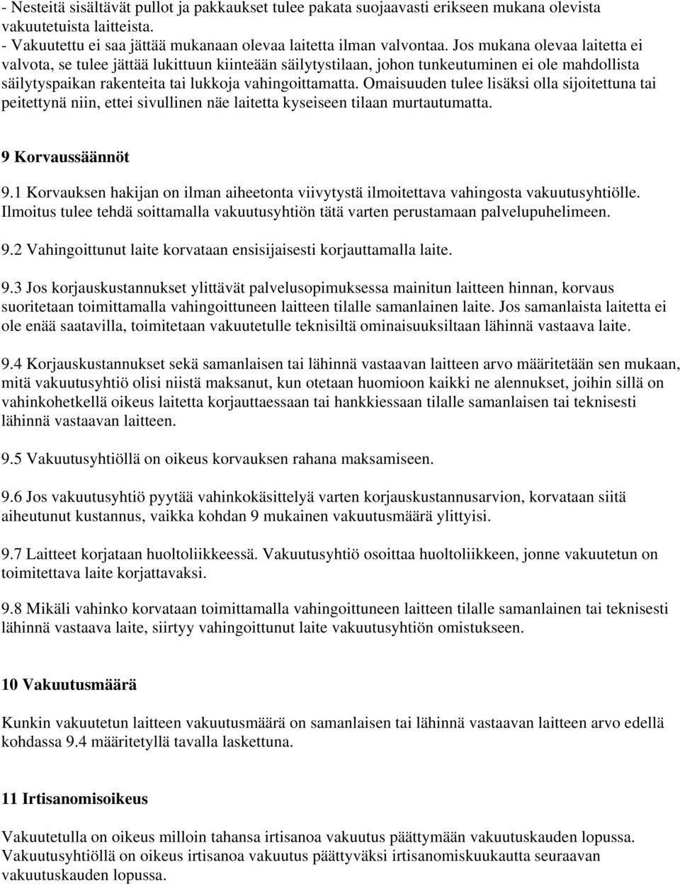 Omaisuuden tulee lisäksi olla sijoitettuna tai peitettynä niin, ettei sivullinen näe laitetta kyseiseen tilaan murtautumatta. 9 Korvaussäännöt 9.