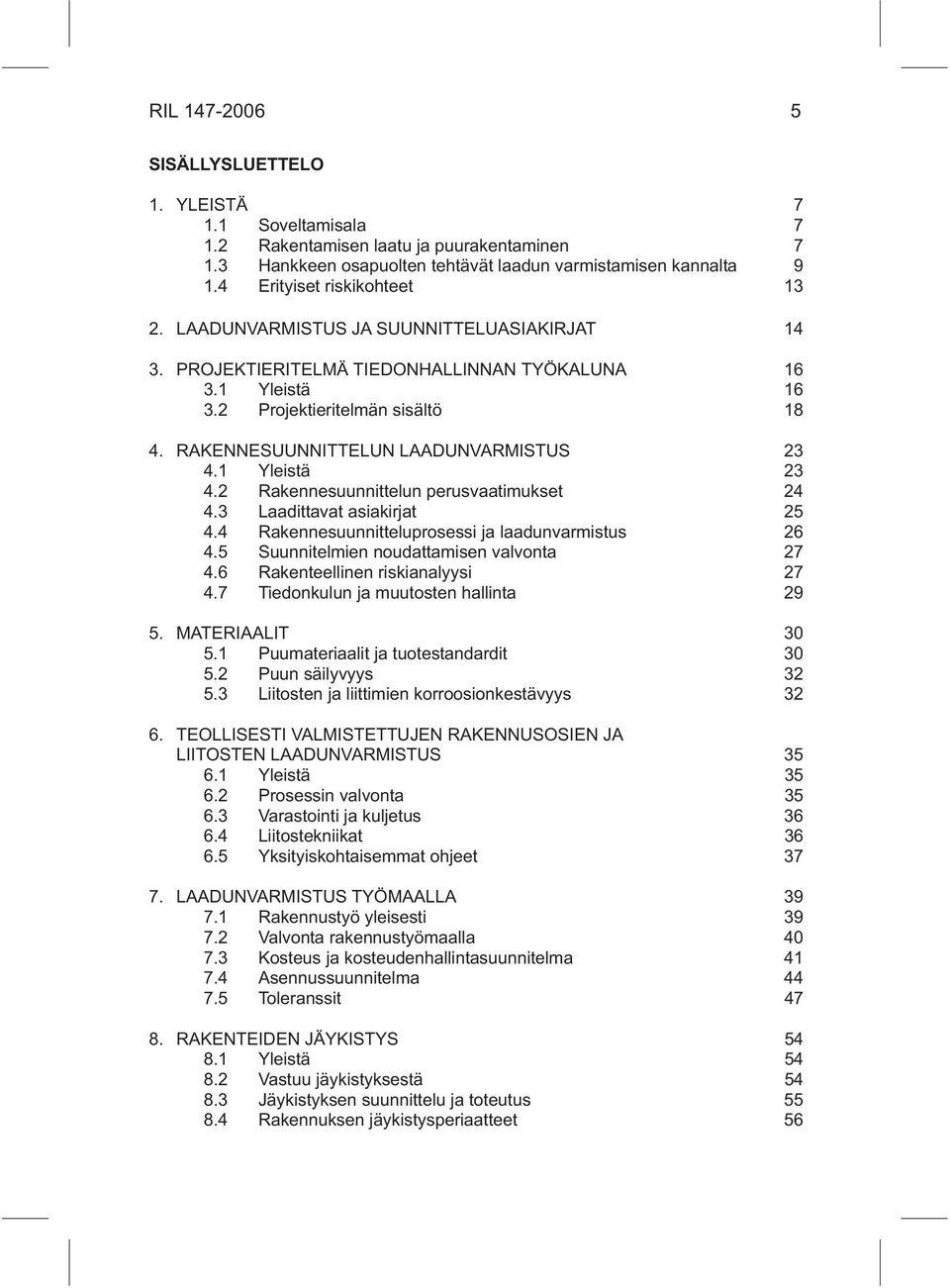 RAKENNESUUNNITTELUN LAADUNVARMISTUS 23 4.1 Yleistä 23 4.2 Rakennesuunnittelun perusvaatimukset 24 4.3 Laadittavat asiakirjat 25 4.4 Rakennesuunnitteluprosessi ja laadunvarmistus 26 4.