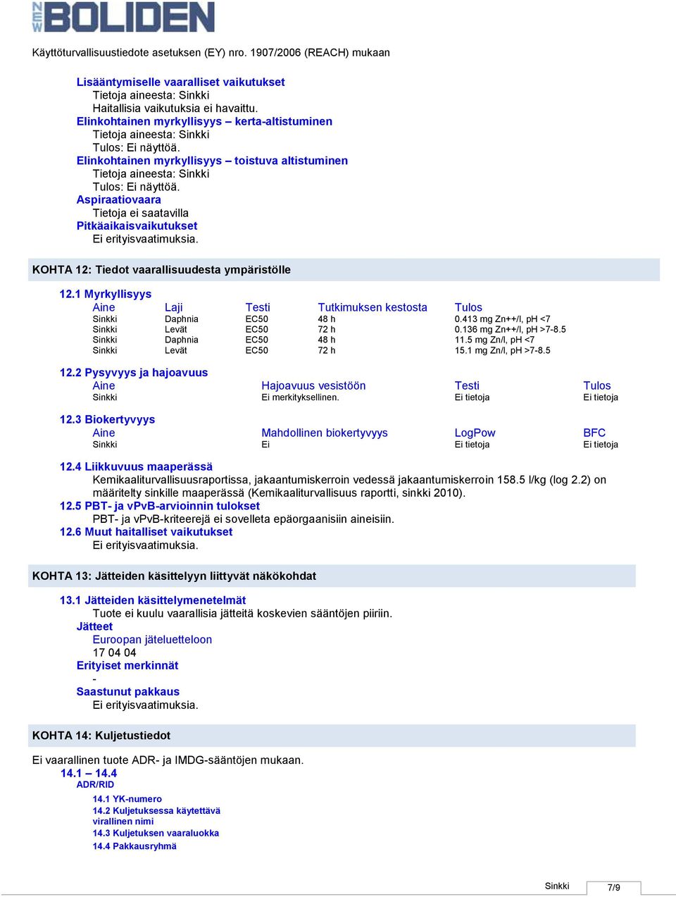 KOHTA 12: Tiedot vaarallisuudesta ympäristölle 12.1 Myrkyllisyys Aine Laji Testi Tutkimuksen kestosta Tulos Daphnia Levät Daphnia Levät EC50 EC50 EC50 EC50 48 h 72 h 48 h 72 h 0.