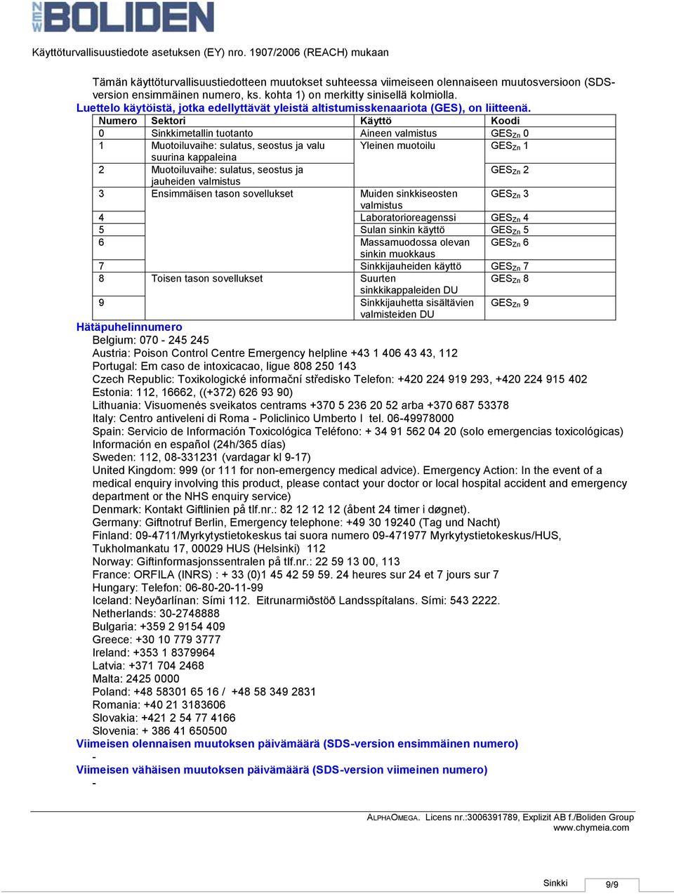 Numero Sektori Käyttö Koodi 0 metallin tuotanto Aineen valmistus GES Zn 0 1 Muotoiluvaihe: sulatus, seostus ja valu Yleinen muotoilu GES Zn 1 suurina kappaleina 2 Muotoiluvaihe: sulatus, seostus ja