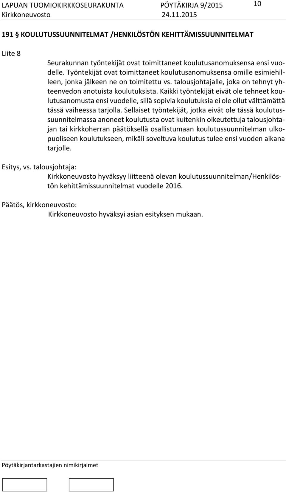 Kaikki työntekijät eivät ole tehneet koulutusanomusta ensi vuodelle, sillä sopivia koulutuksia ei ole ollut välttämättä tässä vaiheessa tarjolla.