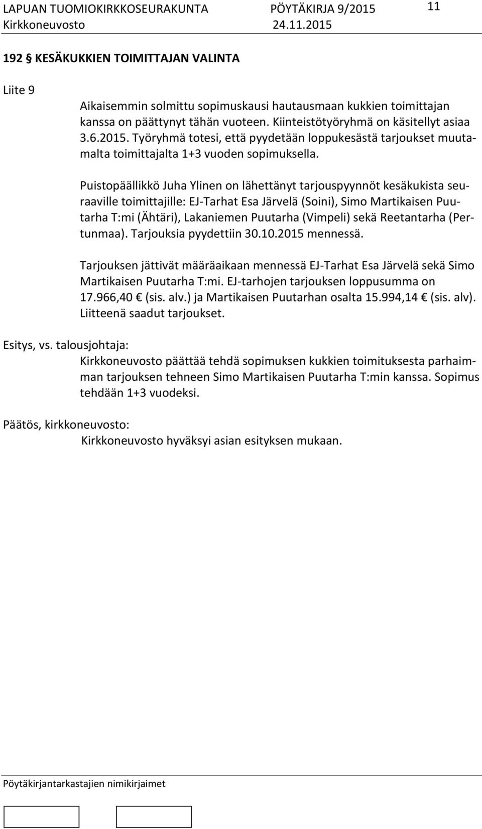 Puistopäällikkö Juha Ylinen on lähettänyt tarjouspyynnöt kesäkukista seuraaville toimittajille: EJ-Tarhat Esa Järvelä (Soini), Simo Martikaisen Puutarha T:mi (Ähtäri), Lakaniemen Puutarha (Vimpeli)