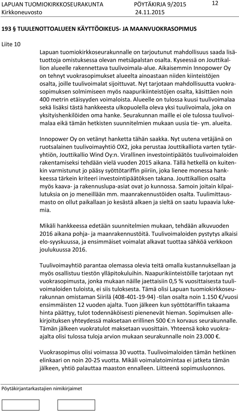 Aikaisemmin Innopower Oy on tehnyt vuokrasopimukset alueelta ainoastaan niiden kiinteistöjen osalta, joille tuulivoimalat sijoittuvat.