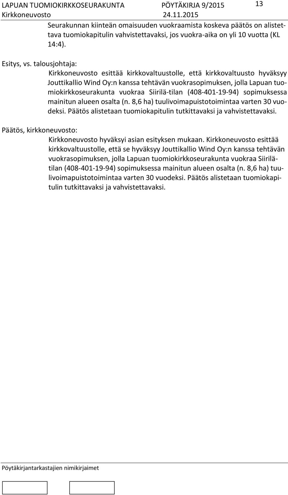 Siirilä-tilan (408-401-19-94) sopimuksessa mainitun alueen osalta (n. 8,6 ha) tuulivoimapuistotoimintaa varten 30 vuodeksi. Päätös alistetaan tuomiokapitulin tutkittavaksi ja vahvistettavaksi.