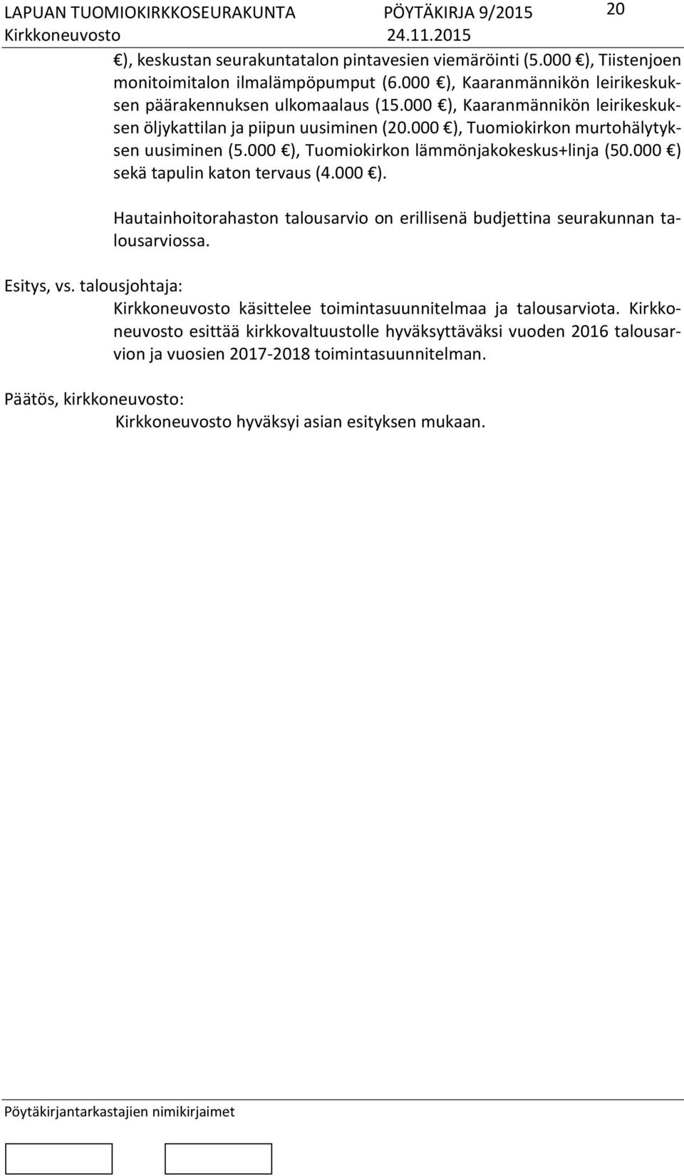 000 ) sekä tapulin katon tervaus (4.000 ). Hautainhoitorahaston talousarvio on erillisenä budjettina seurakunnan talousarviossa. Esitys, vs.