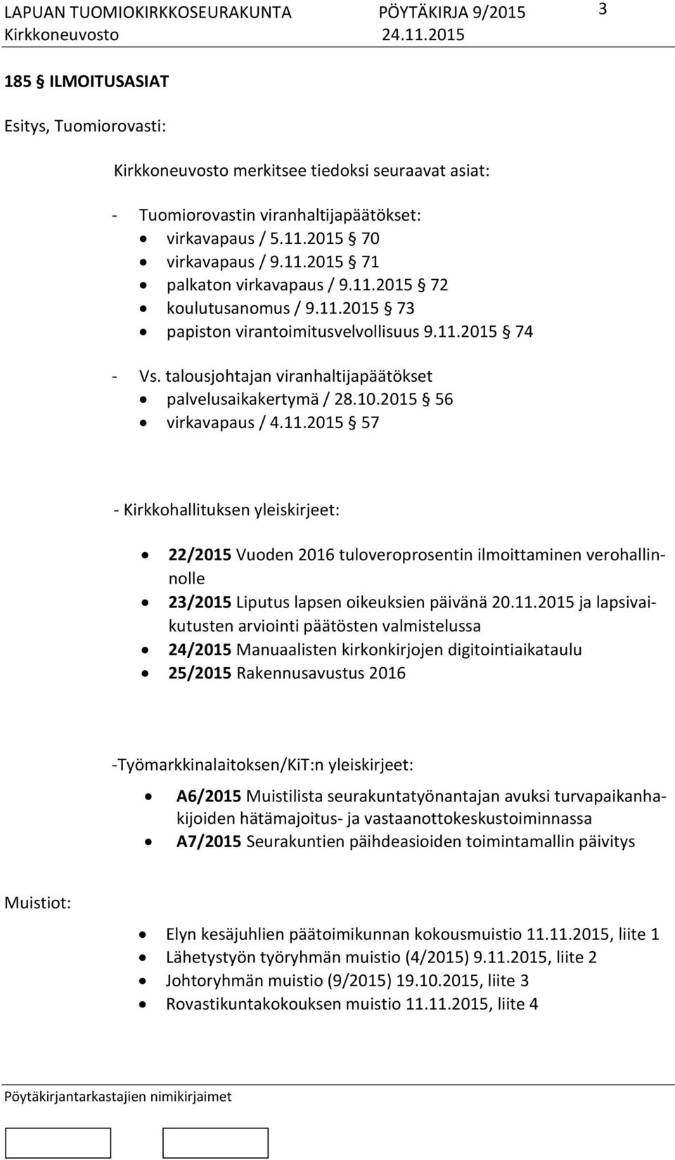 11.2015 ja lapsivaikutusten arviointi päätösten valmistelussa 24/2015 Manuaalisten kirkonkirjojen digitointiaikataulu 25/2015 Rakennusavustus 2016 -Työmarkkinalaitoksen/KiT:n yleiskirjeet: A6/2015