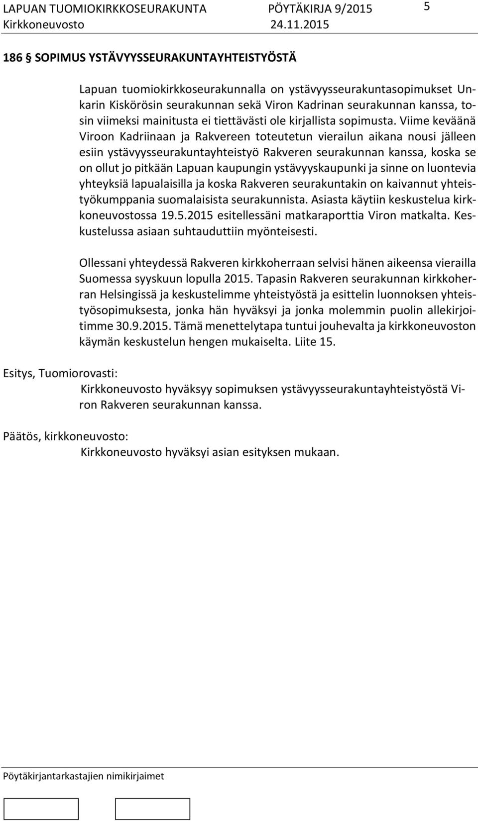 Viime keväänä Viroon Kadriinaan ja Rakvereen toteutetun vierailun aikana nousi jälleen esiin ystävyysseurakuntayhteistyö Rakveren seurakunnan kanssa, koska se on ollut jo pitkään Lapuan kaupungin
